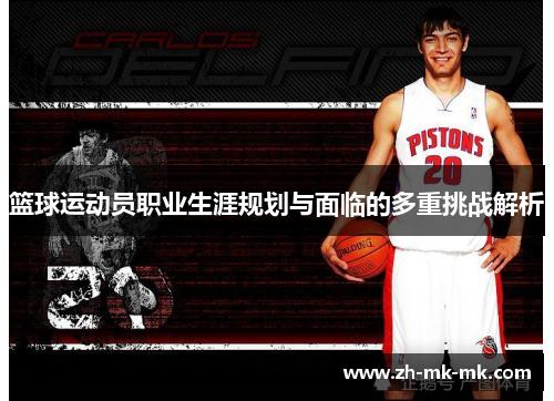 篮球运动员职业生涯规划与面临的多重挑战解析