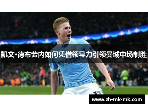 凯文·德布劳内如何凭借领导力引领曼城中场制胜