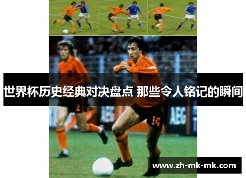 世界杯历史经典对决盘点 那些令人铭记的瞬间