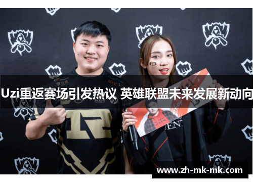 Uzi重返赛场引发热议 英雄联盟未来发展新动向