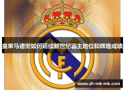 皇家马德里如何延续新世纪霸主地位和辉煌成绩