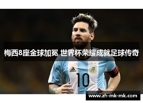 梅西8座金球加冕 世界杯荣耀成就足球传奇