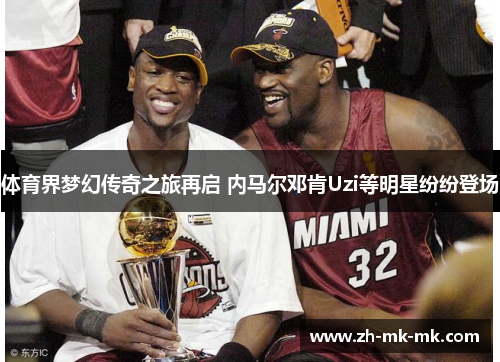 体育界梦幻传奇之旅再启 内马尔邓肯Uzi等明星纷纷登场