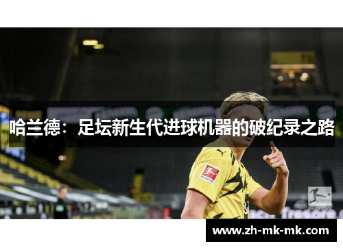 哈兰德：足坛新生代进球机器的破纪录之路