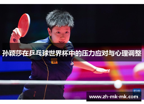 孙颖莎在乒乓球世界杯中的压力应对与心理调整